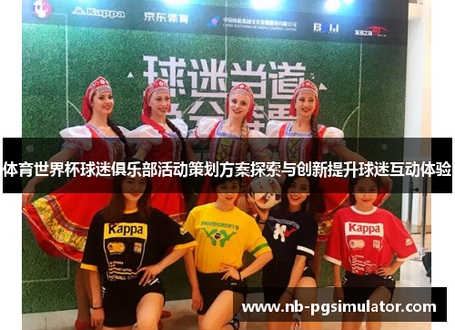 体育世界杯球迷俱乐部活动策划方案探索与创新提升球迷互动体验