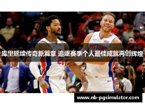 库里延续传奇新篇章 追逐赛季个人最佳成就再创辉煌