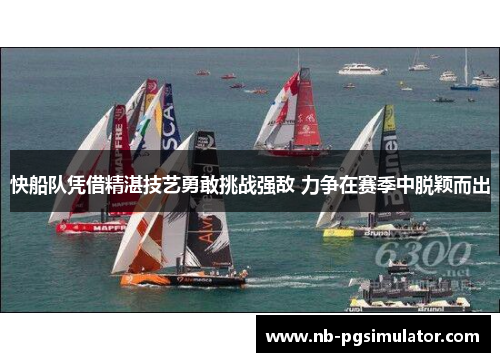 快船队凭借精湛技艺勇敢挑战强敌 力争在赛季中脱颖而出
