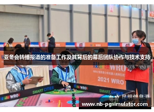亚冬会转播报道的准备工作及其背后的幕后团队协作与技术支持