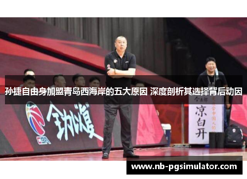 孙捷自由身加盟青岛西海岸的五大原因 深度剖析其选择背后动因